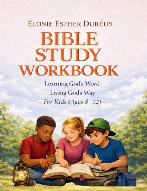 Bible Study Workbook For Kids 8-12 Yrs: Learning God's Word, Living God's Way by Elonie Esther Duréus