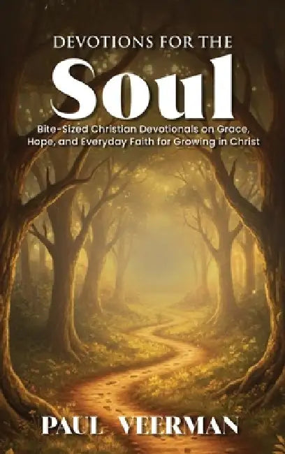 Devotions for the Soul: Bite-Sized Christian Devotionals on Grace, Hope, and Everyday Faith for Growing in Christ by Paul Veerman