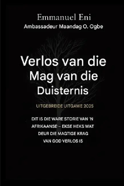 Verlos van die mag van die duisternis - Uitgebreide Uitgawe 2025: DIT IS DIE WARE STORIE VAN 'N AFRIKAANSE - EKSE HEKS WAT DEUR DIE MAGTIGE KRAG VAN G by Emmanuel Eni, Zacharias Godseagle, Ambassador Monday O. Ogbe