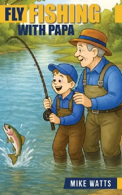 Fly Fishing With Papa by Mike Watts