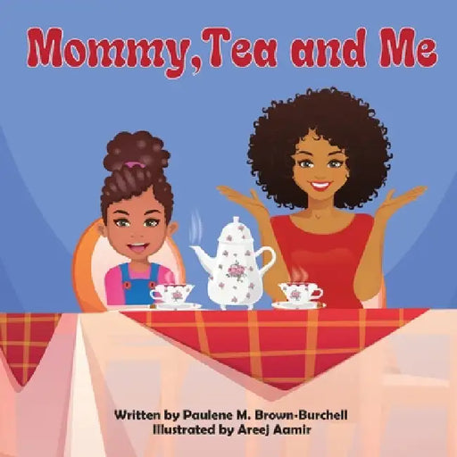 Mommy, Tea and Me by Paulene M. Brown-Burchell