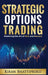 Strategic Options Trading: Mastering the Art of Risk and Reward by Kiran Bhattiprolu