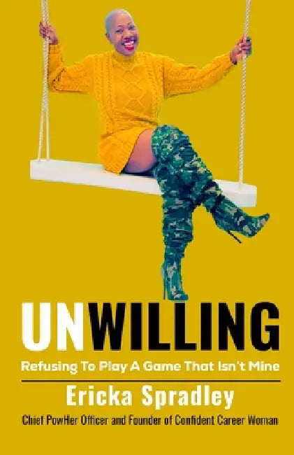 Unwilling: Refusing To Play A Game That Isn't Mine by Ericka Spradley