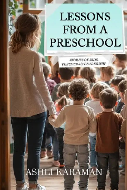 Lessons from a Preschool: Stories of Kids, Teachers & Leadership by Ashli Karaman