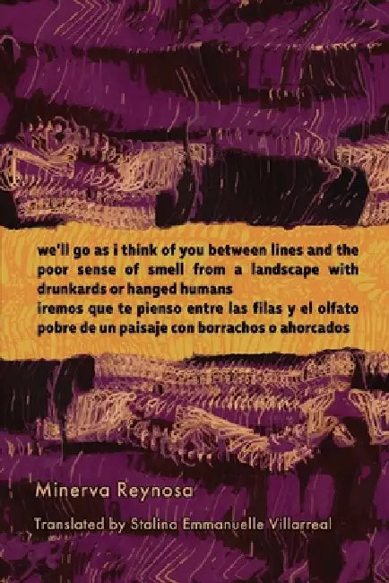 we'll go as i think of you between lines and the poor sense of smell from a landscape with drunkards or hanged humans by Minerva Reynosa, Stalina Emmanuelle Villarreal, Benjamín R. Moreno Ortiz