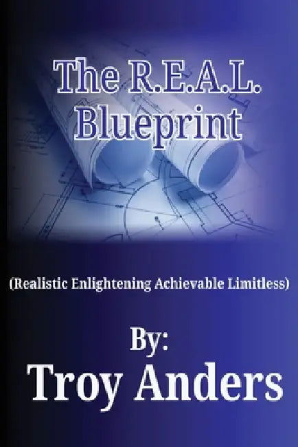 The R.E.A.L. Blueprint by Troy Anders