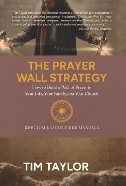 The Prayer Wall Strategy: How to Build a Wall of Prayer in Your Life, Your Family, and Your Church by Tim Taylor