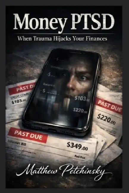 Money PTSD: When Trauma Hijacks Your Finances by Matthew Petchinsky