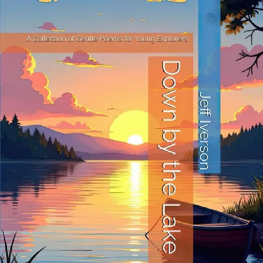Down by the Lake: A Collection of Gentle Poems for Young Explorers by Jeff Iverson