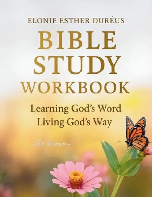 Bible Study Workbook For Women: Learning God's Word, Living God's Way by Elonie Esther Duréus