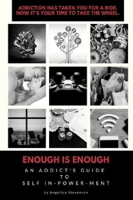 ENOUGH IS ENOUGH An Addict's Guide to Self In-Power-Ment by Angelica Stevenson, Angelica Stevenson