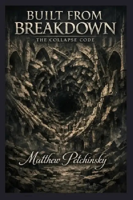 Built from Breakdown: The Collapse Code by Matthew Petchinsky