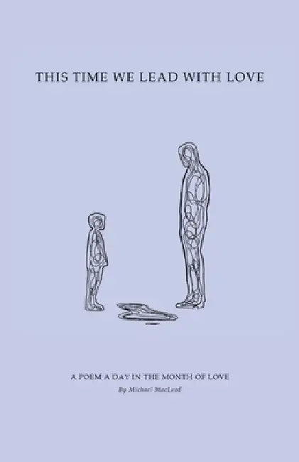 This Time We Lead with Love: A Poem a Day in the Month of Love by Michael MacLeod