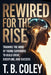 Rewired for the Rise by T. B. Coley