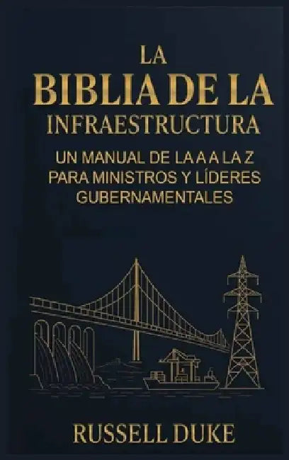 La Biblia de la Infraestructura: Un manual de la A a la Z para ministros y líderes gubernamentales by Russell Duke