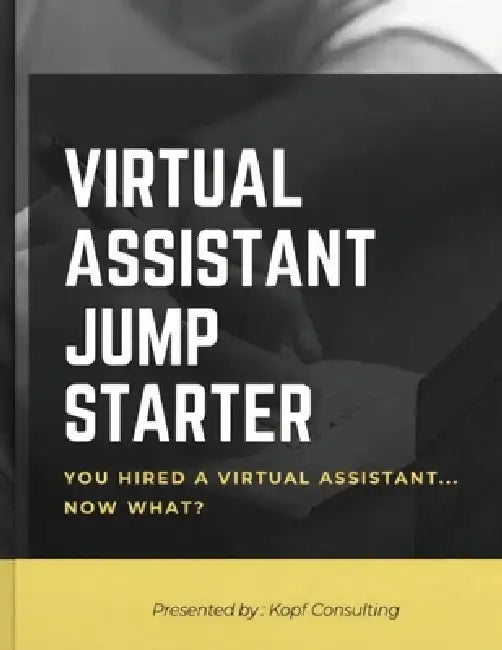 Virtual Assistant Jump Starter: How to Get Started with Your New Virtual Assistant by Kopf Consulting
