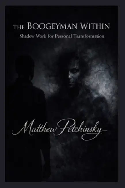 The Boogeyman Within: Shadow Work for Personal Transformation by Matthew Petchinsky