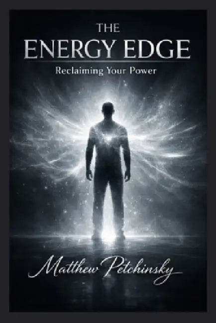 The Energy Edge: Reclaiming Your Power by Matthew Petchinsky