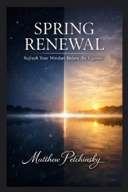 Spring Renewal: Refresh Your Mindset Before the Equinox by Matthew Petchinsky