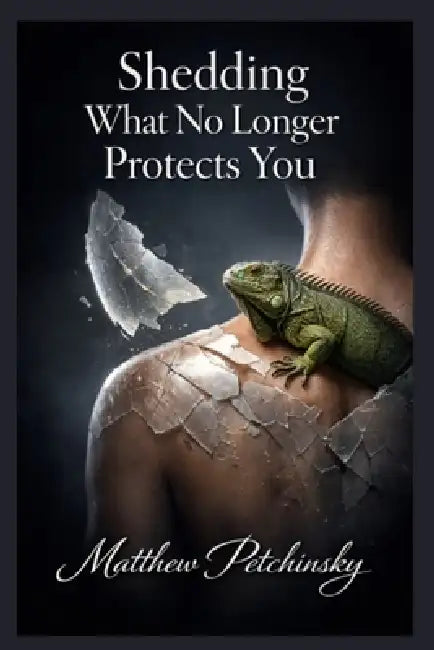 Shedding What No Longer Protects You by Matthew Petchinsky