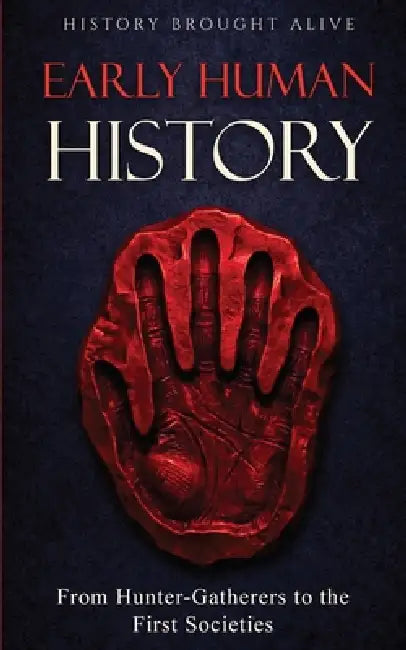 Early Human History: From Hunter-Gatherers to the First Societies by History Brought Alive