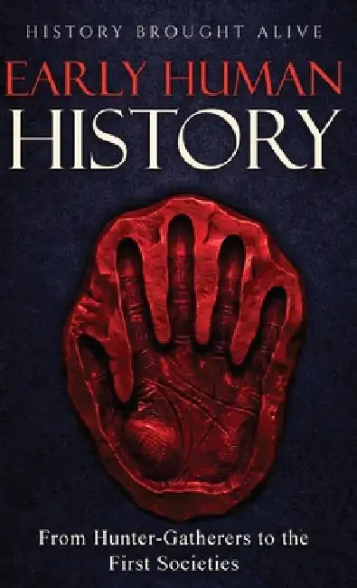 Early Human History: From Hunter-Gatherers to the First Societies by History Brought Alive