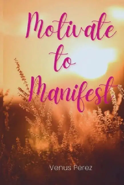 Motivate to Manifest by Perez