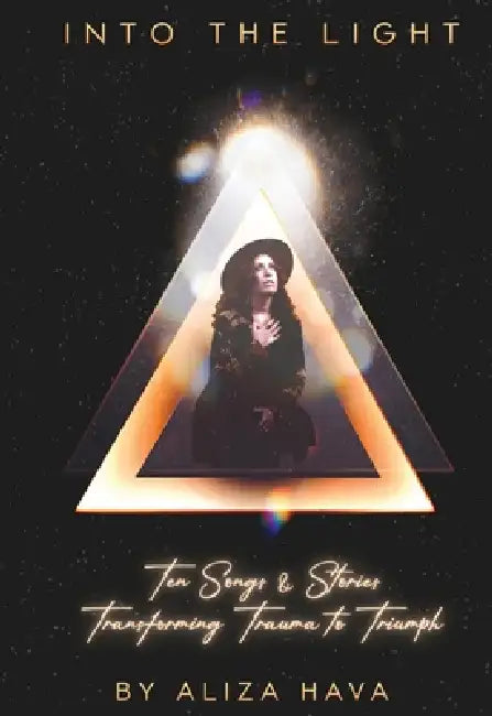 Into the Light: Ten Songs & Stories Transforming Trauma to Triumph by Aliza Hava, Robbie Grayson, Norma J. Burton