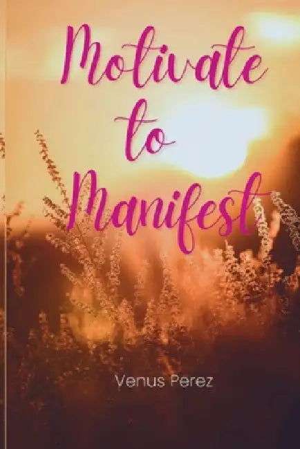 Motivate to Manifest by Perez