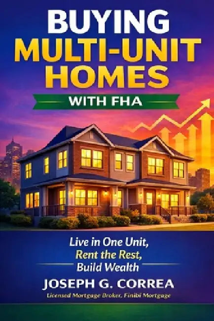 Buying Multi-Unit Homes with FHA: How to Purchase 2-4 Unit Properties, Live in One, and Rent the Rest by Joseph G. Correa