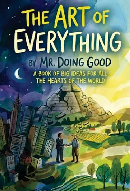 The Art of Everything: A Book of Big Ideas For All the Hearts of the World by Doing Good