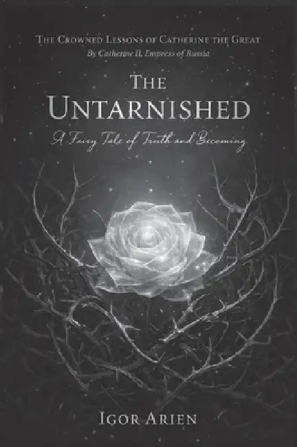 The Untarnished: A Fairy Tale of Truth and Becoming by Igor Arien
