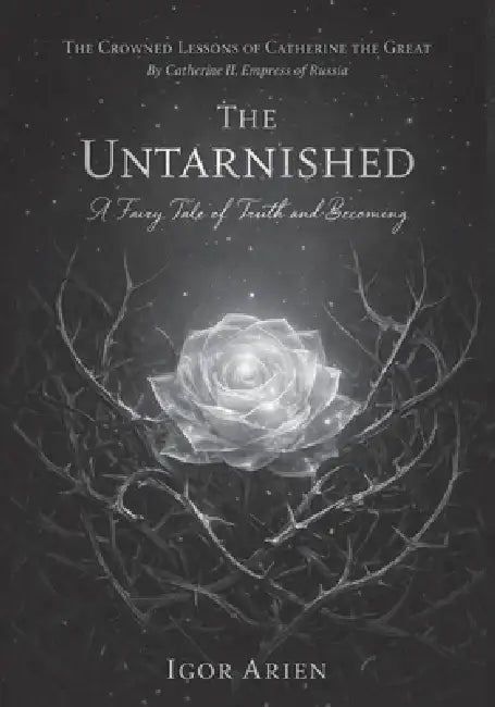 The Untarnished: A Fairy Tale of Truth and Becoming by Igor Arien