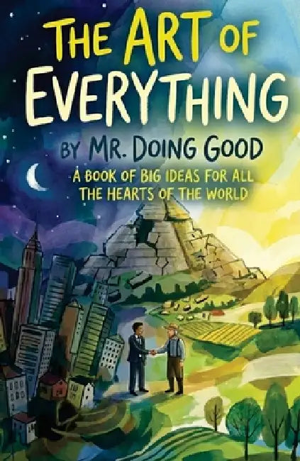 The Art of Everything: A Book of Big Ideas For All the Hearts of the World by Doing Good