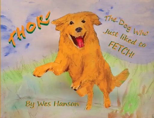Thor, the Dog Who Just Liked to Fetch by Wes M. Hanson