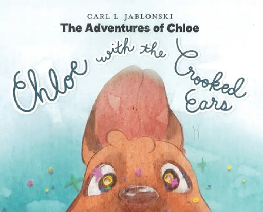 Chloe with the Crooked Ears: The Adventures of Chloe by Carl L. Jablonski