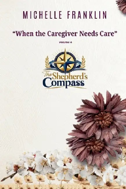 When the Caregiver Needs Care A Chaplain's Guide to Preventing Burnout by Michelle Franklin