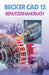 Becker Cad 15 Benutzerhandbuch: Schritt-für-Schritt-Anleitung für präzises 2D-Zeichnen, praktisches 3D-Modellieren und sichere CAD-Workflows by Kevin S. J. McNeill