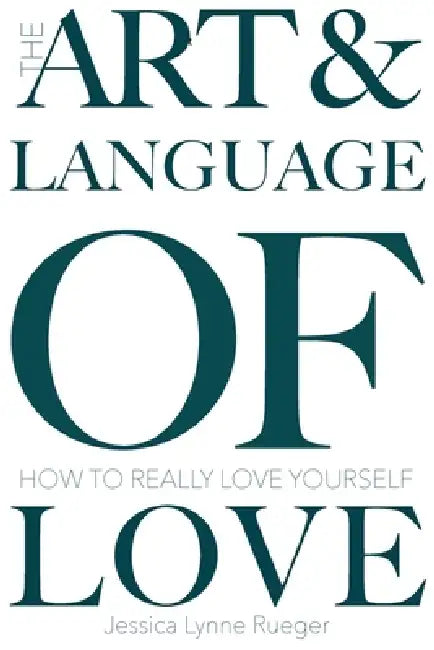 The art & language of love: How to Really Love Yourself by Jessica L. Rueger