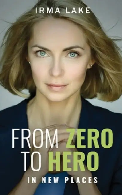 From Zero to Hero in New Places by Irma Lake, Trinity Publishing Press