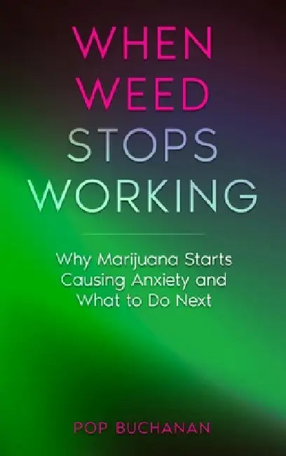 When Weed Stops Working: Why Marijuana Starts Causing Anxiety and What to Do Next by Pop Buchanan