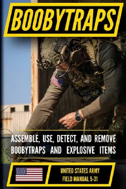 U.S. Army Boobytraps Manual (FM 5-31): Assemble, Use, Detect, and Remove Explosive Traps by Matthew Luke