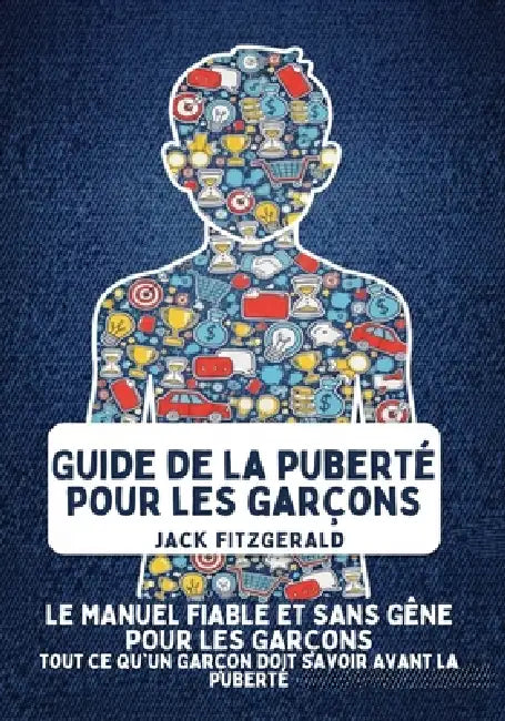 Guide de la Puberté pour les Garçons: Le Manuel de Confiance et Sans Gêne pour les Garçons: Tout ce qu'Un Garçon Doit Savoir Avant la Puberté by Jack Fitzgerald
