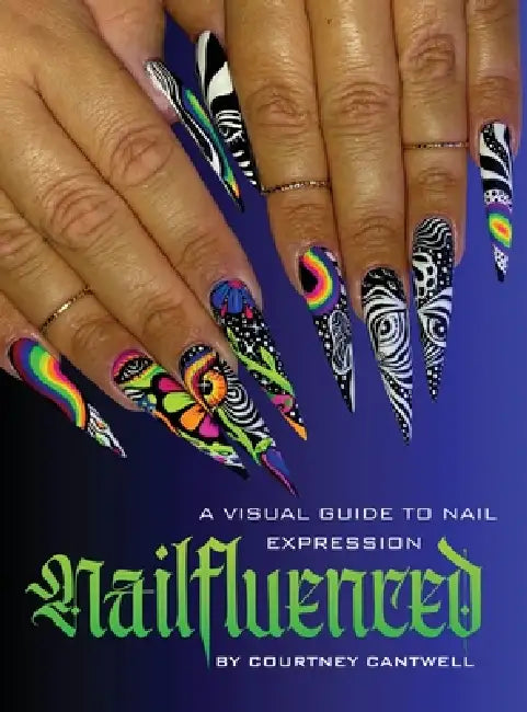 Nailfluenced: A Visual Guide to Nail Expression by Courtney C. Cantwell