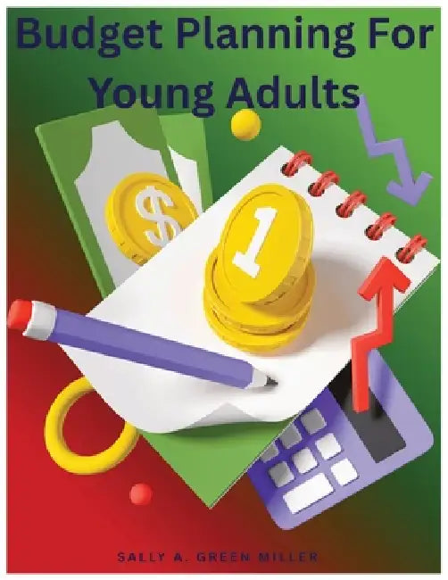 Budget Planning for Young Adults by Sally A. Miller