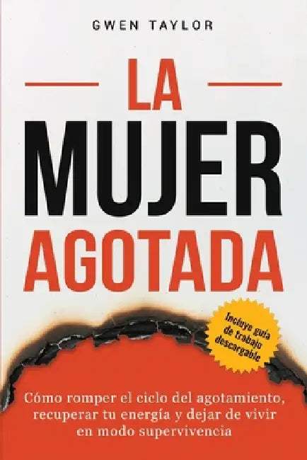 La mujer agotada: Cómo romper el ciclo del agotamiento, recuperar tu energía y dejar de vivir en modo supervivencia by Gwen Taylor, Spanish Publishing Services