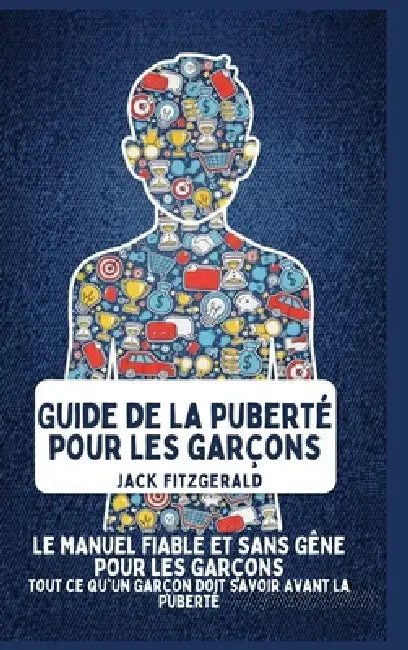 Guide de la Puberté pour les Garçons: Le Manuel de Confiance et Sans Gêne pour les Garçons: Tout ce qu'Un Garçon Doit Savoir Avant la Puberté by Jack Fitzgerald