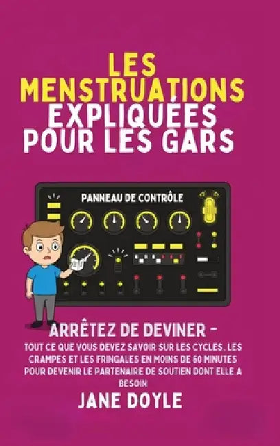 Périodes Expliquées Pour Les Gars: Arrêtez de deviner - Tout Ce que Vous Devez Savoir Sur Les Cycles, Les Crampes et les Fringales en Moins de 60 Minu by Jane Doyle