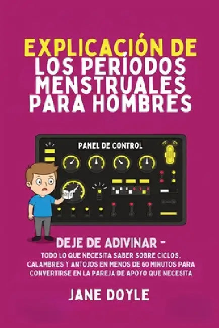 Períodos Explicados Para Hombres: Deje de Adivinar: Todo Lo Que Necesita Saber Sobre Ciclos, Calambres y Antojos en Menos de 60 Minutos para Convertir by Jane Doyle