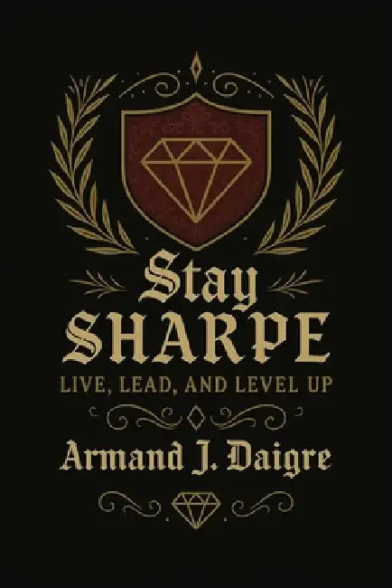 Stay SHARPE: Live, Lead, and Level Up by Armand J. Daigre